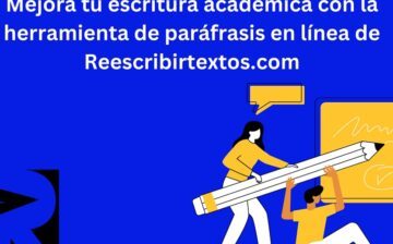 Mejora tu escritura académica con la herramienta de paráfrasis en línea de Reescribirtextos.com